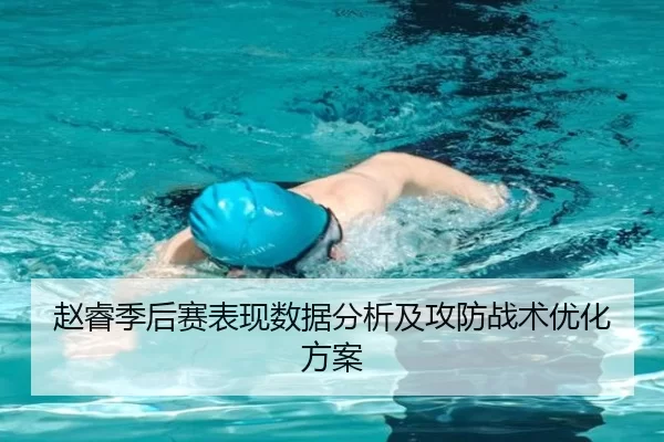 赵睿季后赛表现数据分析及攻防战术优化方案